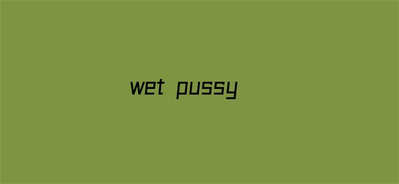 wet pussy-Movie